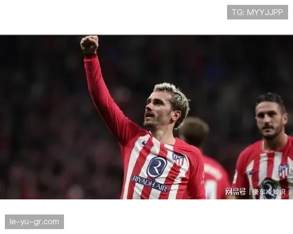 格列兹曼闪耀马竞进攻线，引领战术革新展现亮眼表现